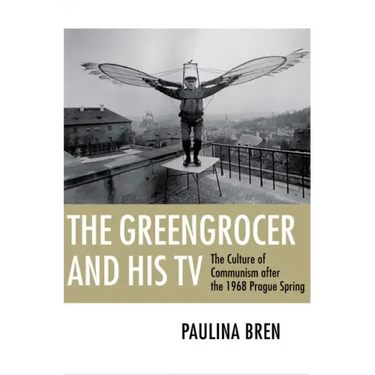 The Greengrocer and His TV: The Culture of Communism After the 1968 Prague Spring