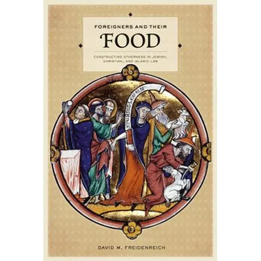 Foreigners and Their Food: Constructing Otherness in Jewish, Christian, and Islamic Law