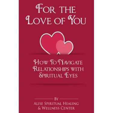 For The Love Of You: How To Navigate Relationships With Spiritual Eyes