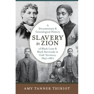 Slavery in Zion: A Documentary and Genealogical History of Black Lives and Black Servitude in Utah Territory, 1847-1862