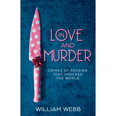 In Love and Murder: Crimes of Passion That Shocked the World