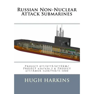 Russian Non-Nuclear Attack Submarines: Project 877/877E/877EKM/Project 636/636.3 & Project 677/Amur 1650/950/S-1000