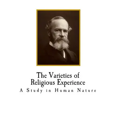 The Varieties of Religious Experience: A Study in Human Nature