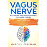 Vagus Nerve: Mastering and Understanding Polyvagal Theory. Daily Exercises and Massages Stimulations Will Help You to Reduce Anxiet