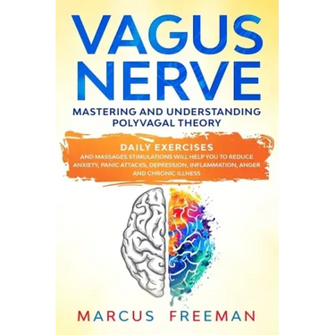 Vagus Nerve: Mastering and Understanding Polyvagal Theory. Daily Exercises and Massages Stimulations Will Help You to Reduce Anxiet