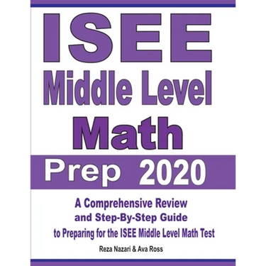 ISEE Middle Level Math Prep 2020: A Comprehensive Review and Step-By-Step Guide to Preparing for the ISEE Middle Level Math Test