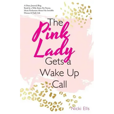 The Pink Lady Gets a Wake up Call: A Diary, Journal, Blog, Book by a Wife, Sister, Pet Parent, Music Enthusiast About Her Invisible Disease & Daily Li