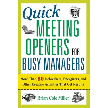 Quick Meeting Openers for Busy Managers: More Than 50 Icebreakers, Energizers, and Other Creative Activities That Get Results