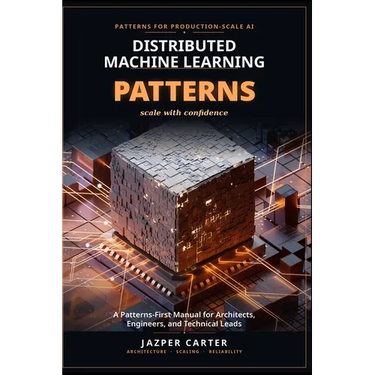Distributed Machine Learning Patterns: A Patterns-First Manual for Architects, Engineers, and Technical Leads