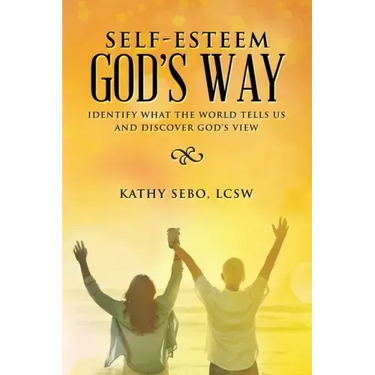 Self-Esteem God's Way: Identify What the World Tells Us and Discover God's View