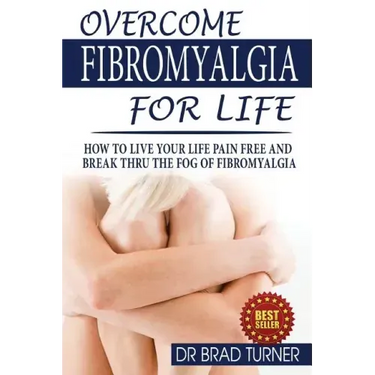 Overcome Fibromyalgia For Life: How To Live Your Life Pain Free And Break Thru The Fog Of Fibromyalgia