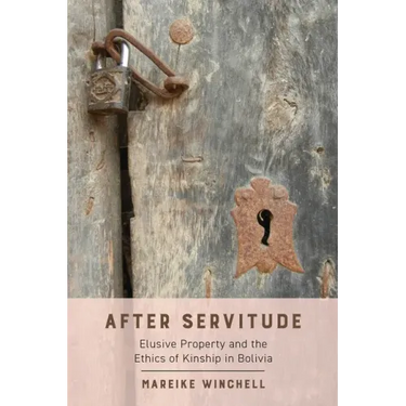 After Servitude: Elusive Property and the Ethics of Kinship in Bolivia