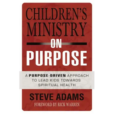 Children's Ministry on Purpose: A Purpose Driven Approach to Lead Kids Toward Spiritual Health