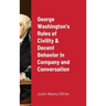 George Washington's Rules of Civility & Decent Behavior in Company and Conversation