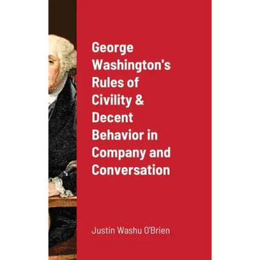 George Washington's Rules of Civility & Decent Behavior in Company and Conversation