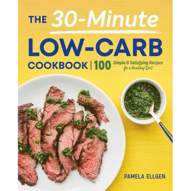 The 30-Minute Low-Carb Cookbook: 100 Simple & Satisfying Recipes for a Healthy Diet