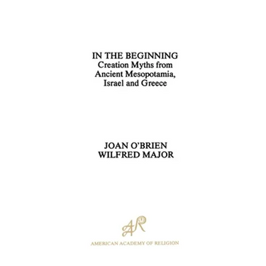 In the Beginning: Creation Myths from Ancient Mesopotamia, Israel and Greece