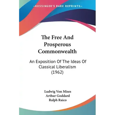The Free and Prosperous Commonwealth: An Exposition of the Ideas of Classical Liberalism (1962)