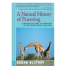 A Natural History of Parenting: A Naturalist Looks at Parenting in the Animal World and Ours