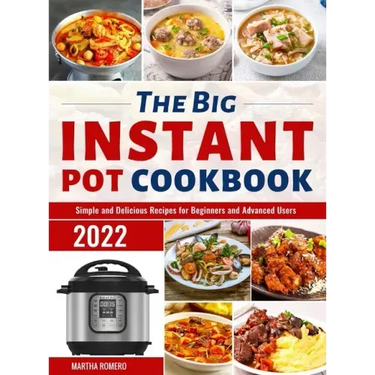 The Big Instant Pot Cookbook: Simple and Delicious Recipes for Beginners and Advanced Users