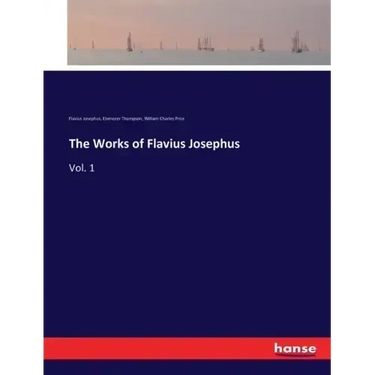 The Works of Flavius Josephus: Vol. 1