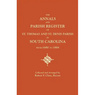 Annals and Parish Register of St. Thomas and St. Denis Parish, in South Carolina, from 1680 to 1884