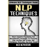NLP Techniques: Neuro Linguistic Programming And Neuroplasticity Strategies To Overcome Fear, Increase Self Esteem, Self Confidence, M