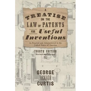 A Treatise on the Law of Patents for Useful Inventions as Enacted and Administered in the United States of America (1873)