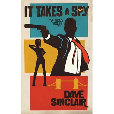 It Takes a Spy: An Atticus Wolfe Novel