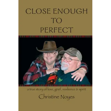 Close Enough to Perfect: a true story of love, grief, resilience, and spirit