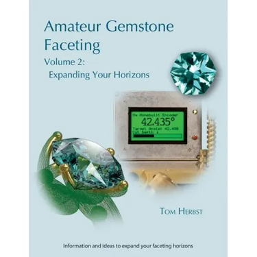 Amateur Gemstone Faceting Volume 2: Expanding Your Horizons