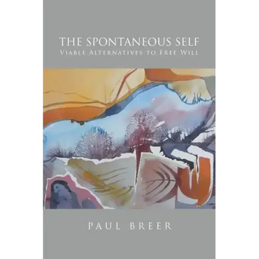 The Spontaneous Self: Viable Alternatives to Free Will