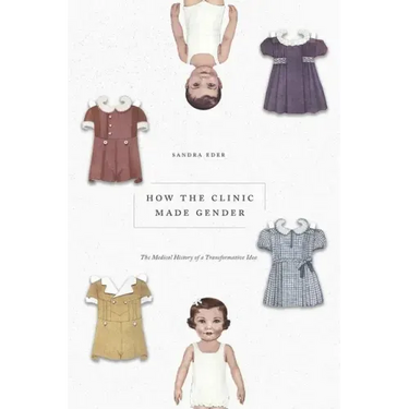 How the Clinic Made Gender: The Medical History of a Transformative Idea