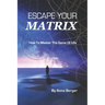 Escape Your Matrix: How To Master The Game Of Life