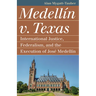 Medellín V. Texas: International Justice, Federalism, and the Execution of José Medellin