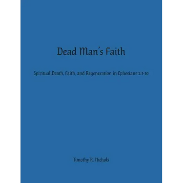 Dead Man's Faith: Spiritual Death, Faith, and Regeneration in Ephesians 2:1-10