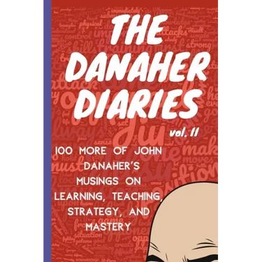 The Danaher Diaries Volume 2: 100 More of John Danaher's Musings on Learning, Teaching, Strategy, and Mastery