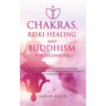 Chakras, Reiki Healing and Buddhism for Beginners: Balance Yourself and Learn Practical Teachings for Healing the Ailments of the Soul to Awaken Your