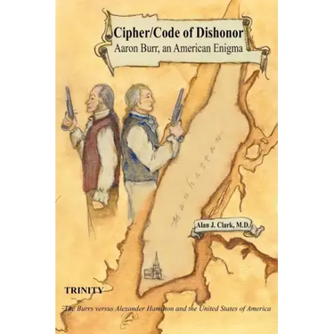 Cipher/Code of Dishonor; Aaron Burr, an American Enigma