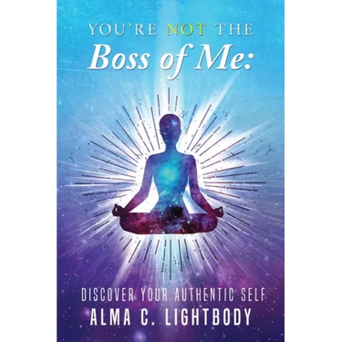 You're Not the Boss of Me: Discover Your Authentic Self