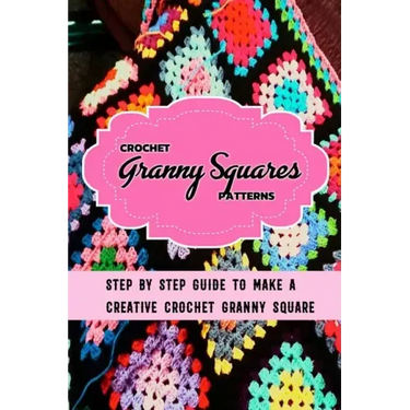 Crochet Granny Squares Patterns: Step By Step Guide To Make A Creative Crochet Granny Square: Gift Ideas for Holiday