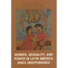 Gender, Sexuality, and Power in Latin America since Independence