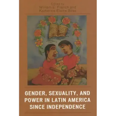 Gender, Sexuality, and Power in Latin America since Independence
