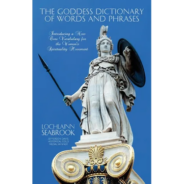 The Goddess Dictionary of Words and Phrases: Introducing a New Core Vocabulary for the Women's Spirituality Movement