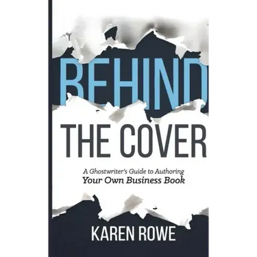 Behind the Cover: A Ghostwriter's Guide to Authoring Your Own Business Book