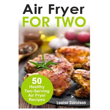 Air Fryer for Two: 50 Healthy Two-Serving Air Fryer Recipes