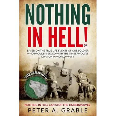 Nothing in Hell: Based on the true life events of one soldier who proudly served with the Timberwolves Division in World War II