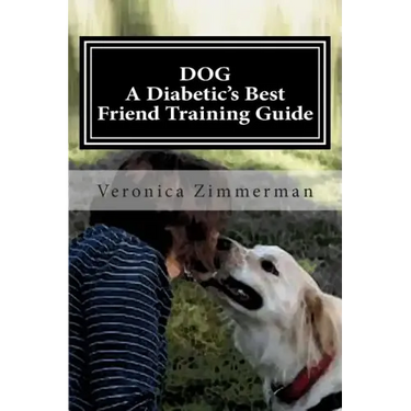 DOG A Diabetic's Best Friend Training Guide: Train Your Own Diabetic and Glycemic Alert Dog