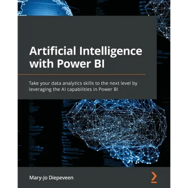 Artificial Intelligence with Power BI: Take your data analytics skills to the next level by leveraging the AI capabilities in Power BI