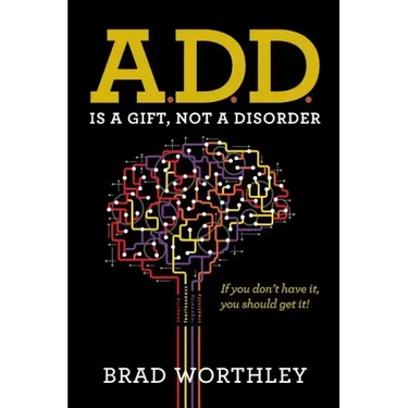 A.D.D. is a Gift, Not a Disorder: If you don't have it, you should get it!